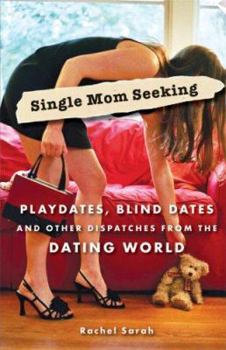 Paperback Single Mom Seeking: Playdates, Blind Dates, and Other Dispatches from the Dating World Book
