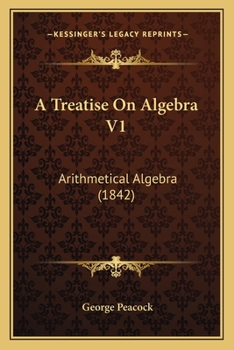 Paperback A Treatise On Algebra V1: Arithmetical Algebra (1842) Book