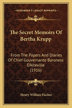 Paperback The Secret Memoirs Of Bertha Krupp: From The Papers And Diaries Of Chief Gouvernante Baroness D'Alteville (1916) Book