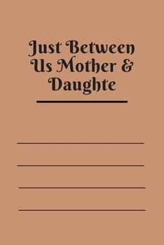 Paperback Just Between Us Mother & Daughte: 120 pages notebook with matte cover .best gift Book