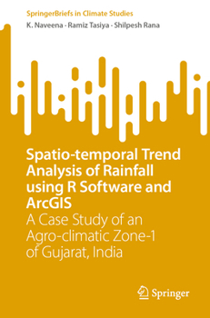 Paperback Spatio-Temporal Trend Analysis of Rainfall Using R Software and ArcGIS: A Case Study of an Agro-Climatic Zone-1 of Gujarat, India Book