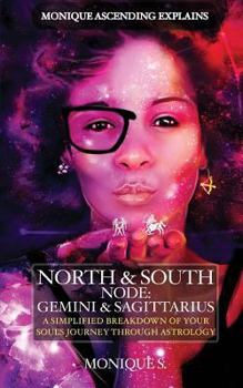 Monique Ascending Explains North & South Node: Gemini & Sagittarius: A Simplified Breakdown of Your Soul's Journey Through Astrology (Monique Ascending Explains North & South Nodes Book 1)