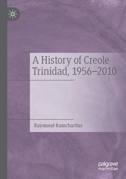 Paperback A History of Creole Trinidad, 1956-2010 Book