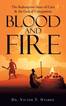 Paperback Blood and Fire: The Redemptive Story of Cain & the God of Second Chance Book