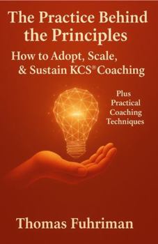 How to Adopt, Scale, & Sustain KCS Coaching: Plus Practical Coaching Techniques (The KCS Mastery Series)