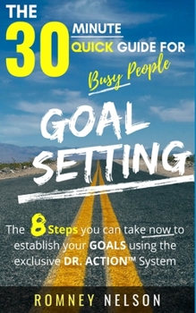 Paperback Goal Setting - The 30 Minute Quick Guide For Busy People: The 8 Steps you can take now to establish your goals using the exclusive DR. ACTION System Book