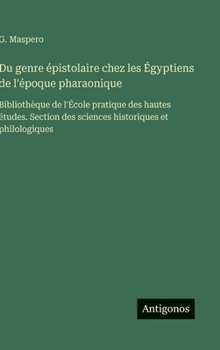 Du genre épistolaire chez les Égyptiens de l'époque pharaonique: Bibliothèque de l'École pratique des hautes études. Section des sciences historiques et philologiques