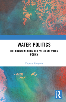Hardcover Water Politics: The Fragmentation of Western Water Policy Book