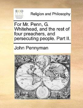 Paperback For Mr. Penn, G. Whitehead, and the Rest of Four Preachers, and Persecuting People. Part II. Book