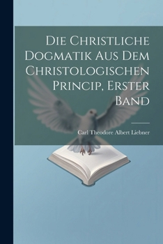 Paperback Die christliche Dogmatik aus dem christologischen Princip, Erster Band [German] Book