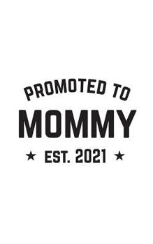 Promoted To Mommy Est. 2021: Promoted To Mommy Est. 2021 Cute and Funny Notebook To Pregnant Wife Or Girlfriend From Husband Or Boyfriend New Dad and Family Man! Mother's Day Doodle Diary Book Gift Fo