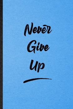 Paperback Never Give Up: Lined Notebook For Positive Motivation. Funny Ruled Journal For Support Faith Belief. Unique Student Teacher Blank Com Book