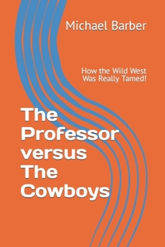 Paperback The Professor versus The Cowboys: How the Wild West Was Really Tamed! Book