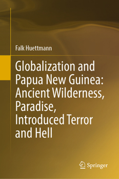 Hardcover Globalization and Papua New Guinea: Ancient Wilderness, Paradise, Introduced Terror and Hell Book