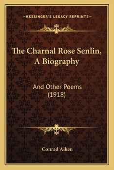 Paperback The Charnal Rose Senlin, A Biography: And Other Poems (1918) Book