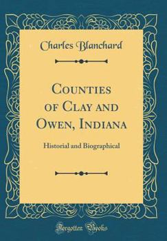 Hardcover Counties of Clay and Owen, Indiana: Historial and Biographical (Classic Reprint) Book