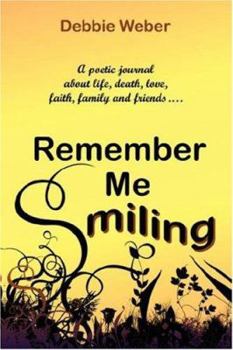 Paperback Remember Me Smiling: A Poetic Journal about Life, Death, Love, Faith, Family and Friends... Book