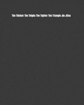 Paperback The Thicker The Thighs The Tighter The Triangle Jiu-Jitsu: Weekly Monthly Goals, Nutrition, Competition Tracker, & Notes Book