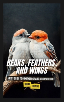 Paperback Beaks, Feathers, and Wings: A Kids Guide to Ornithology and Birdwatching Book