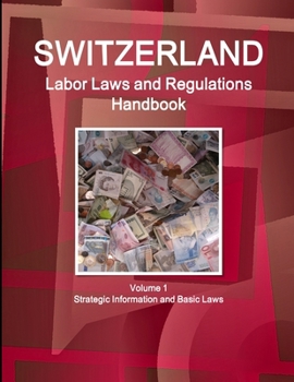 Switzerland Labor Laws and Regulations Handbook: Strategic Information and Basic Laws (World Business Law Library)