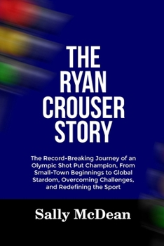 Paperback The Ryan Crouser Story: The Record-Breaking Journey of an Olympic Shot Put Champion, From Small-Town Beginnings to Global Stardom, Overcoming Book