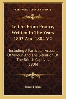 Paperback Letters From France, Written In The Years 1803 And 1804 V2: Including A Particular Account Of Verdun And The Situation Of The British Captives (1806) Book