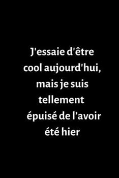 Paperback J'essaie d'?tre cool aujourd'hui, mais je suis tellement ?puis? de l'avoir ?t? hier: Carnet de Notes, Journal Intime, ou Planificateur, Dr?le, Blague, [French] Book