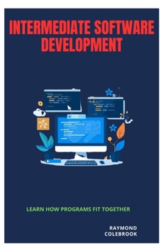 Paperback Intermediate Software Development: Learn How Programs Fit Together Book