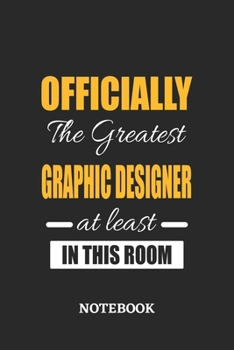 Officially the Greatest Graphic Designer at least in this room Notebook: 6x9 inches - 110 ruled, lined pages • Greatest Passionate Office Job Journal Utility • Gift, Present Idea