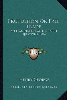 Paperback Protection Or Free Trade: An Examination Of The Tariff Question (1886) Book