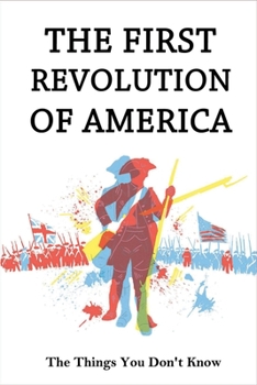 Paperback THe First Revolution Of America: The Things You Don't Know Book