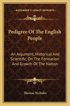 The Pedigree of the English People: An Argument, Historical and Scientific, on the Formation and Growth of the Nation; Tracing Race-Admixture in Britain from the Earliest Times, with Especial Referenc