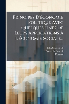 Principes D' Conomie Politique Avec Quelques-Unes de Leurs Applications L' Conomie Sociale...