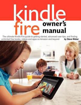 Paperback Kindle Fire Owner's Manual: The ultimate Kindle Fire guide to getting started, advanced user tips, and finding unlimited free books, videos and ap Book