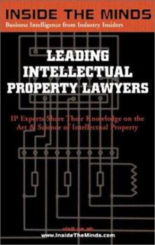 Leading Intellectual Property Lawyers: IP Chairs From Foley & Lardner, Blank Rome, Hogan & Hartson and More on Best Practices for Copyrights, Trademarks, ... (Inside the Minds Series) (Inside the Mind