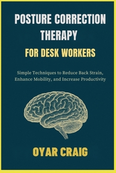 Paperback Posture Correction Therapy for Desk Workers: Simple Techniques to Reduce Back Strain, Enhance Mobility, and Increase Productivity Book