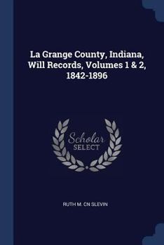 Paperback La Grange County, Indiana, Will Records, Volumes 1 & 2, 1842-1896 Book