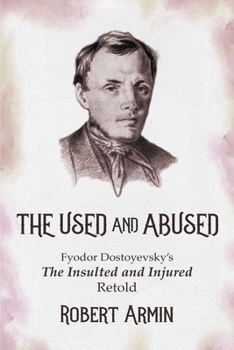 Paperback The Used and Abused: Fyodor Dostoyevsky's The Insulted and Injured Retold Book