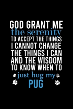 Paperback God Grant Me the Serenity to Accept the Things I Cannot Change the Things I Can and the Wisdom to Know When to Just Hug My Pug: Default Ruled Notebook Book