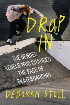 Hardcover Drop in: The Gender Rebels Who Changed the Face of Skateboarding Book