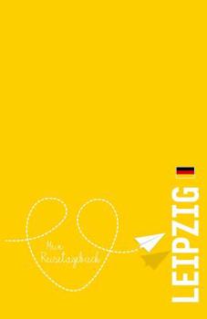 Leipzig - Mein Reisetagebuch: Zum Selberschreiben und Gestalten, zum Ausf�llen und als Abschiedsgeschenk