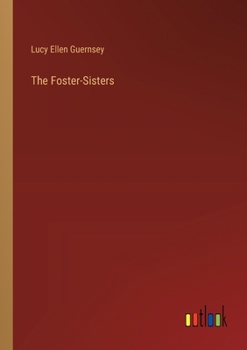 The Foster-Sisters; or, Lucy Corbet's Chronicle
