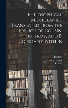 Hardcover Philosophical Miscellanies, Translated From the French of Cousin, Jouffroy, and B. Constant. With In Book