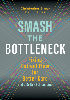 Paperback Smash the Bottleneck: Fixing Patient Flow for Better Care (and a Better Bottom Line) Book