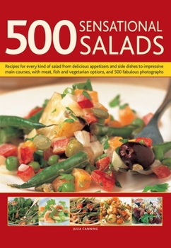 Hardcover 500 Sensational Salads: Recipes for Every Kind of Salad from Delicious Appetizers and Side Dishes to Impressive Main Courses, with Meat, Fish and Vege Book