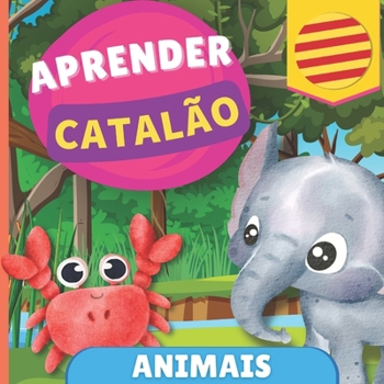 Aprender catalão - Animais: Livro ilustrado para crianças bilíngues - Português / Catalão - com pronúncias (Portuguese Edition)