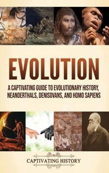 Hardcover Evolution: A Captivating Guide to Evolutionary History, Neanderthals, Denisovans, and Homo Sapiens Book