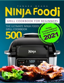 Paperback Ninja Foodi Grill Cookbook for Beginners: Recipes for Indoor Grilling and Air Frying Perfection 2021 Book