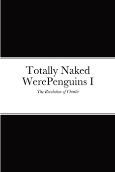 Paperback Totally Naked WerePenguins I: The Revelation of Charlie Book
