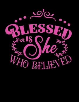 Paperback Blessed is she who believed: Christian Notebook: 8.5"x11" Composition Notebook with Christian Quote: Inspirational Gifts for Religious Men & Women Book